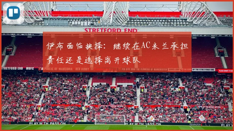 伊布面临抉择：继续在AC米兰承担责任还是选择离开球队